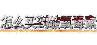 怎么买到破氧毒素 (怎么买到破氧毒素【电-186x2687x6963-Q278180069元-吉-药-业】我们做的是长期生意,靠的是老客户长期支持 http://sngk.net/Bz2R1t
)