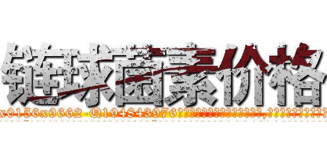 链球菌素价格 (链球菌素价格【电.话186x0156x9662-Q194843976林氏药业】我们做的是长期生意,靠的是老客户长期支持
参考消息网2月20日报道 韩媒称，“剩女多、离婚率高的城市，房价一定会上涨。”这是中国经济学家金岩石2016年12月参加在上海举行的房地产相关论坛时说的话。
)