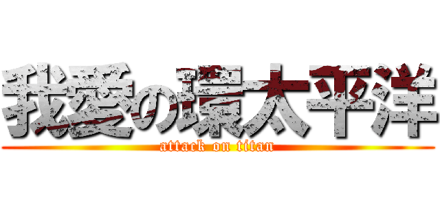 我愛の環太平洋 (attack on titan)