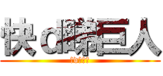 快ｄ睇巨人 (快d睇巨人)