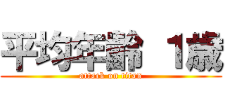 平均年齢 １歳 (attack on titan)