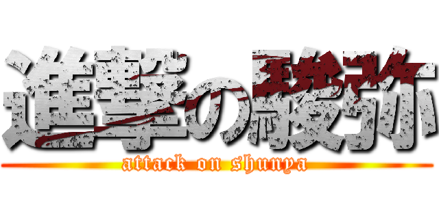 進撃の駿弥 (attack on shunya)