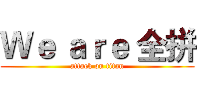 Ｗｅ ａｒｅ 全拼 (attack on titan)
