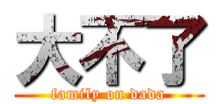 大不了 (family on dada)