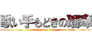 歌い手もどきの瑠嘩 (attack on titan)