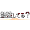 勉強してる？ (してるわけねぇだろ)