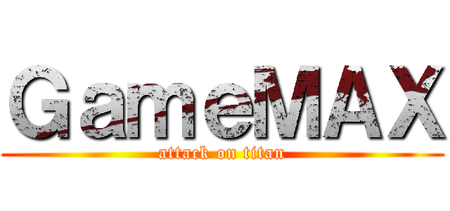ＧａｍｅＭＡＸ (attack on titan)