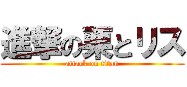 進撃の栗とリス (attack on titan)