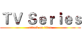 ＴＶ Ｓｅｒｉｅｓ (attack on titan)