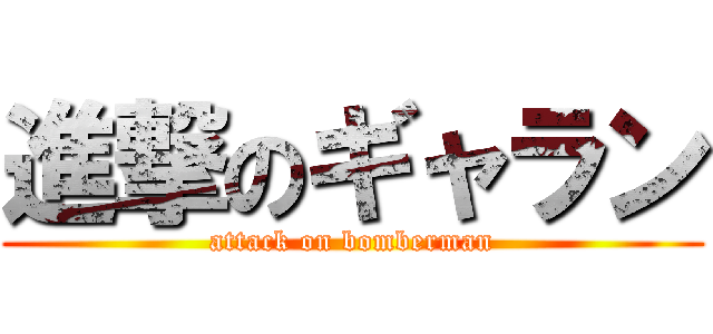 進撃のギャラン (attack on bomberman)