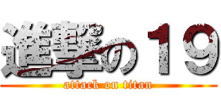 進撃の１９ (attack on titan)