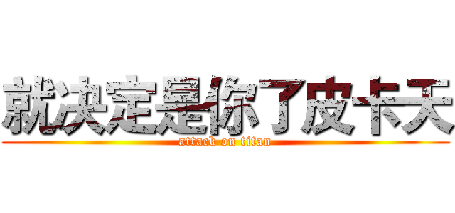 就决定是你了皮卡天 (attack on titan)