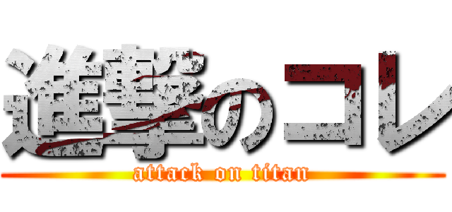進撃のコレ (attack on titan)