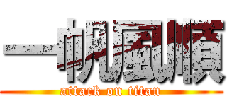 一帆風順 (attack on titan)