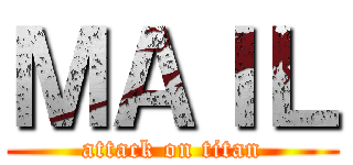 ＭＡＩＬ (attack on titan)