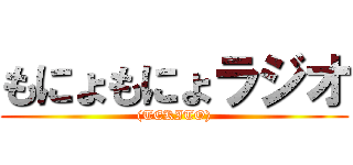 もにょもにょラジオ ((TEKITO))