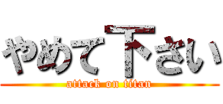 やめて下さい (attack on titan)