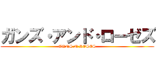 ガンズ・アンド・ローゼズ (GUNS N ROSES)