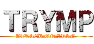 ＴＲＹＭＰ (ATTACK ON IRAN)