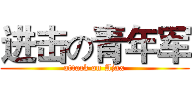 进击の青年军 (attack on Ajax)