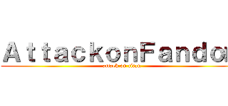ＡｔｔａｃｋｏｎＦａｎｄｏｍ (attack on titan)