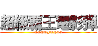 超級覇王電影弾 (TOHOFUHAI)