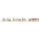  Ｂｉｇ ｂｒａｉｎ ｇａｍｅ ｔｉｍｅ ()