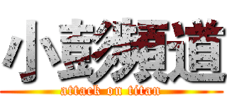 小彭頻道 (attack on titan)