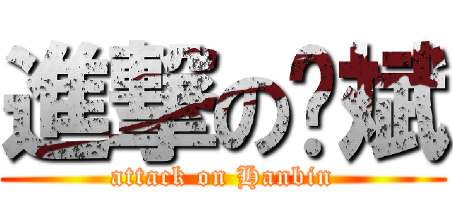 進撃の韩斌 (attack on Hanbin)