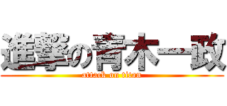 進撃の青木一政 (attack on titan)