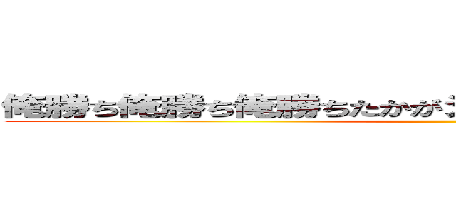 俺勝ち俺勝ち俺勝ちたかがジャンケンそれでも負け負け ()