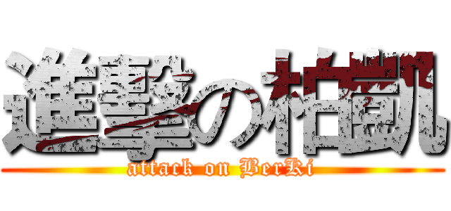 進擊の柏凱 (attack on BerKi)