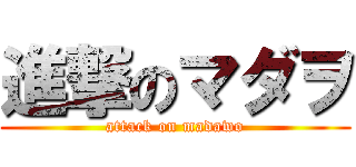 進撃のマダヲ (attack on madawo)