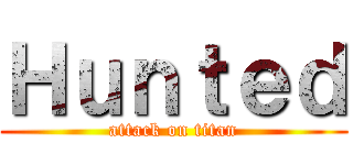 Ｈｕｎｔｅｄ (attack on titan)