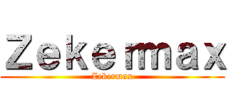 Ｚｅｋｅｒｍａｘ (Zekermax)