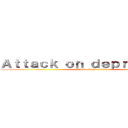 Ａｔｔａｃｋ ｏｎ ｄｅｐｒｅｓｓｉｏｎ (Attack on depression)