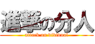 進撃の分人 (attack on dividual)