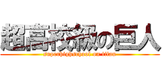 超高校級の巨人 (superhighschool on titan)