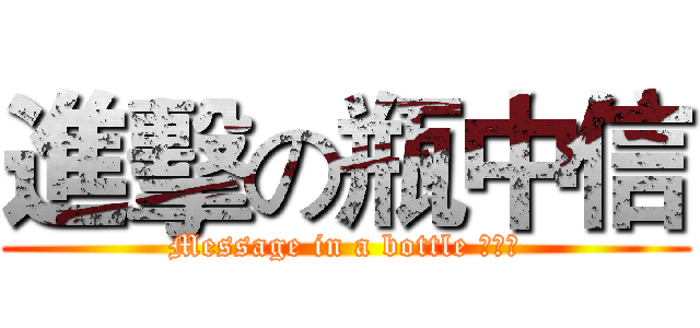 進擊の瓶中信 (Message in a bottle 粉絲團)