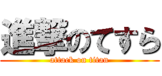 進撃のてすら (attack on titan)