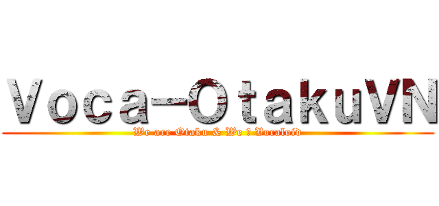 Ｖｏｃａ－ＯｔａｋｕＶＮ (We are Otaku & We ♥ Vocaloid)