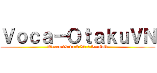 Ｖｏｃａ－ＯｔａｋｕＶＮ (We are Otaku & We ♥ Vocaloid)