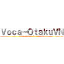 Ｖｏｃａ－ＯｔａｋｕＶＮ (We are Otaku & We ♥ Vocaloid)