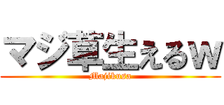 マジ草生えるｗ (Majikusa)