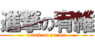 進撃の宥維 (attack on yu wei)