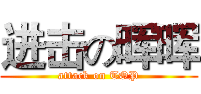 进击の晖晖 (attack on TOP)