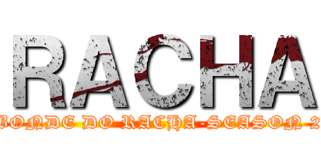ＲＡＣＨＡ (BONDE DO RACHA-SEASON 2)