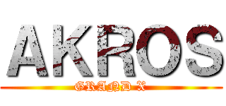 ＡＫＲＯＳ (GRAND X)