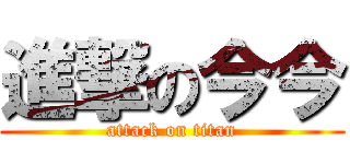 進撃の今今 (attack on titan)