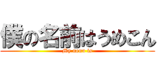僕の名前はうめこん (My nenu is)
